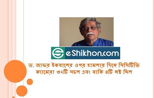ড. জাফর ইকবালের ওপর হামলার দিনে সিসিটিভি ক্যামেরা ৩২টি সচল এবং বাকি ৪টি নষ্ট ছিল