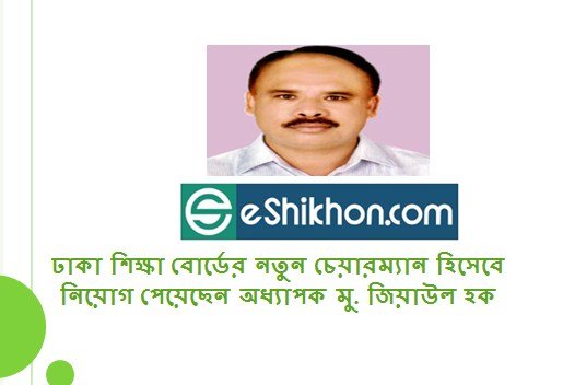 ঢাকা শিক্ষা বোর্ডের নতুন চেয়ারম্যান হিসেবে নিয়োগ পেয়েছেন অধ্যাপক মু. জিয়াউল হক