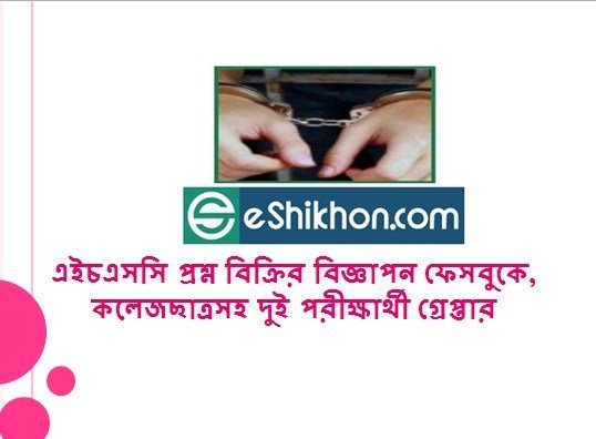 এইচএসসি প্রশ্ন বিক্রির বিজ্ঞাপন ফেসবুকে, কলেজছাত্রসহ দুই পরীক্ষার্থী গ্রেপ্তার